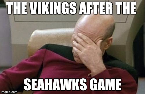 Captain Picard Facepalm Meme | THE VIKINGS AFTER THE SEAHAWKS GAME | image tagged in memes,captain picard facepalm | made w/ Imgflip meme maker