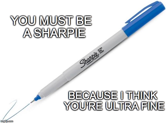 Permanently In Love | YOU MUST BE  A SHARPIE BECAUSE I THINK YOU'RE ULTRA FINE | image tagged in sharpie,ultra fine,you must be a sharpie | made w/ Imgflip meme maker