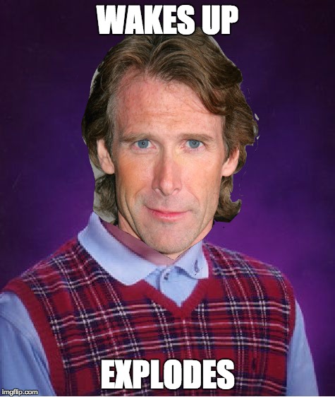 bad luck micheal bay | WAKES UP EXPLODES | image tagged in michael bay,bad luck brian,funny memes,memes,so true memes,so true | made w/ Imgflip meme maker