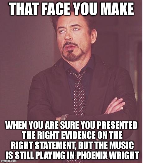 Face You Make Robert Downey Jr Meme | THAT FACE YOU MAKE WHEN YOU ARE SURE YOU PRESENTED THE RIGHT EVIDENCE ON THE RIGHT STATEMENT, BUT THE MUSIC IS STILL PLAYING IN PHOENIX WRIG | image tagged in memes,face you make robert downey jr | made w/ Imgflip meme maker
