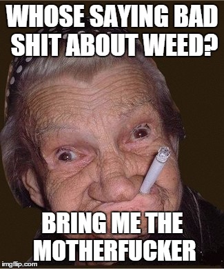WHOSE SAYING BAD SHIT ABOUT WEED? BRING ME THE MOTHERF**KER | made w/ Imgflip meme maker