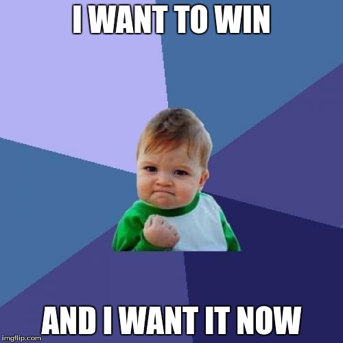 Success Kid | I WANT TO WIN AND I WANT IT NOW | image tagged in memes,success kid | made w/ Imgflip meme maker