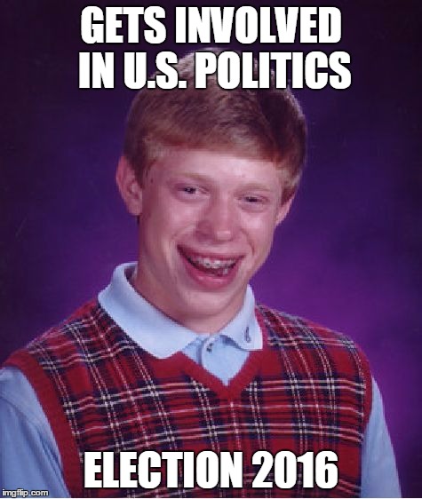 Bad Luck Brian Meme | GETS INVOLVED IN U.S. POLITICS ELECTION 2016 | image tagged in memes,bad luck brian | made w/ Imgflip meme maker