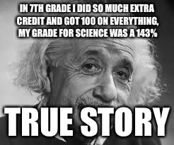 U Math? | IN 7TH GRADE I DID SO MUCH EXTRA CREDIT AND GOT 100 ON EVERYTHING, MY GRADE FOR SCIENCE WAS A 143% TRUE STORY | image tagged in u math | made w/ Imgflip meme maker