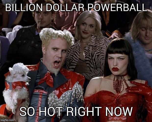 Mugatu So Hot Right Now Meme | BILLION DOLLAR POWERBALL SO HOT RIGHT NOW | image tagged in memes,mugatu so hot right now | made w/ Imgflip meme maker