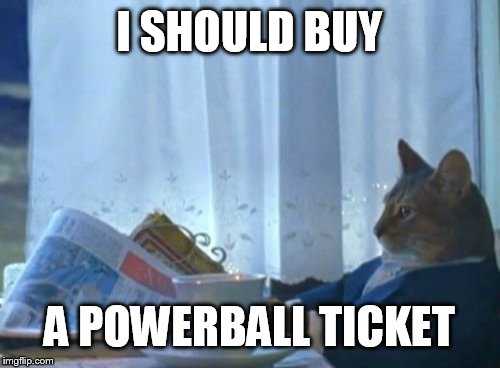 all those moneys got me feelin like | I SHOULD BUY A POWERBALL TICKET | image tagged in memes,i should buy a boat cat | made w/ Imgflip meme maker