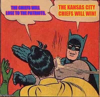 Go Chiefs! | THE CHIEFS WILL LOSE TO THE PATRIOTS. THE KANSAS CITY CHIEFS WILL WIN! | image tagged in memes,batman slapping robin,nfl | made w/ Imgflip meme maker