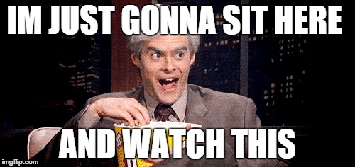 watching a fight in the comments | IM JUST GONNA SIT HERE AND WATCH THIS | image tagged in quotev | made w/ Imgflip meme maker