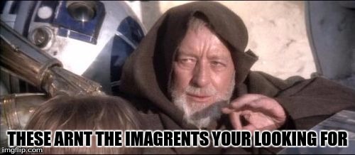 These Aren't The Droids You Were Looking For | THESE ARNT THE IMAGRENTS YOUR LOOKING FOR | image tagged in memes,these arent the droids you were looking for | made w/ Imgflip meme maker