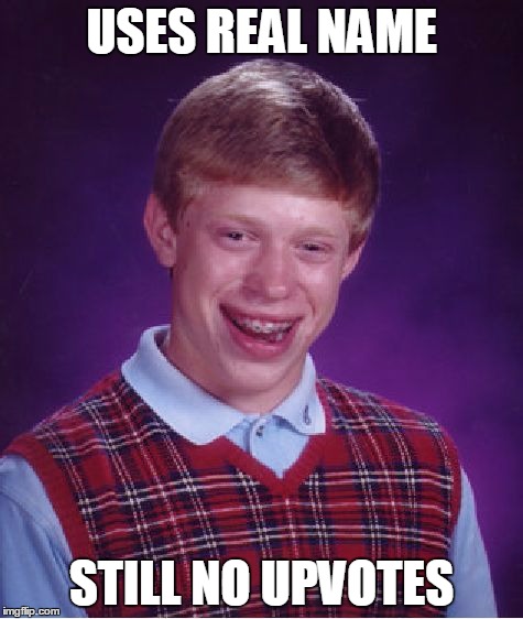 Bad Luck Brian Meme | USES REAL NAME STILL NO UPVOTES | image tagged in memes,bad luck brian | made w/ Imgflip meme maker