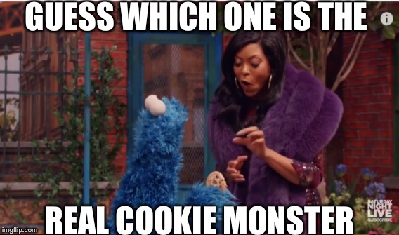 GUESS WHICH ONE IS THE REAL COOKIE MONSTER | image tagged in empire cookie | made w/ Imgflip meme maker