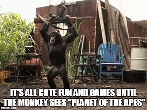 IT'S ALL CUTE FUN AND GAMES UNTIL THE MONKEY SEES "PLANET OF THE APES" | made w/ Imgflip meme maker