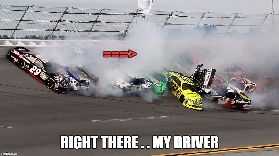 talladaga crash | ===> RIGHT THERE . . MY DRIVER | image tagged in talladaga crash | made w/ Imgflip meme maker