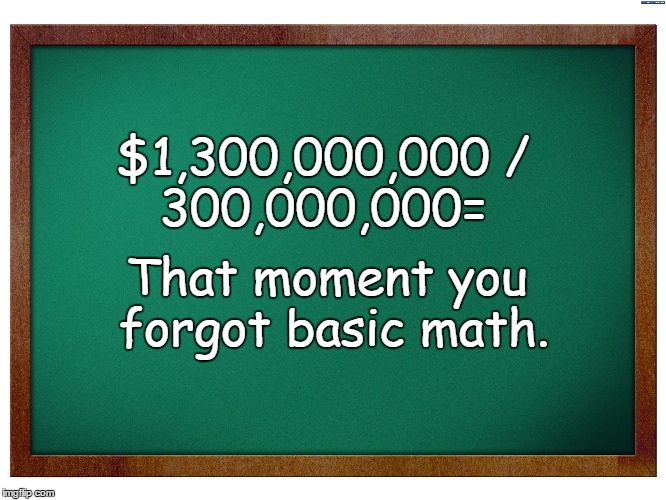 MATH | $1,300,000,000/ 300,000,000= That moment you forgot basic math. | image tagged in powerball | made w/ Imgflip meme maker