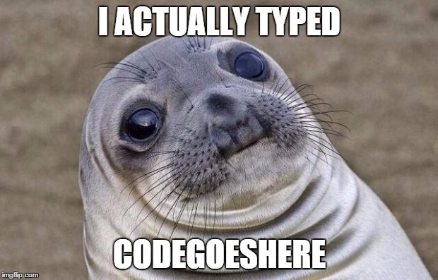 Awkward Moment Sealion Meme | I ACTUALLY TYPED CODEGOESHERE | image tagged in memes,awkward moment sealion | made w/ Imgflip meme maker