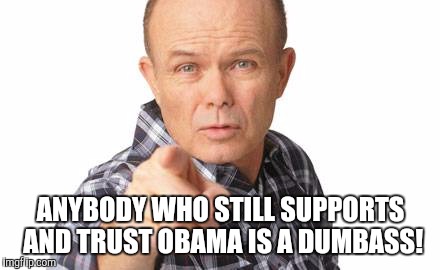 Red forman | ANYBODY WHO STILL SUPPORTS AND TRUST OBAMA IS A DUMBASS! | image tagged in red forman | made w/ Imgflip meme maker