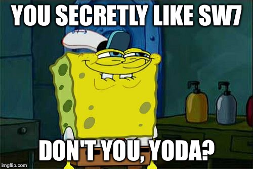 Don't You Squidward Meme | YOU SECRETLY LIKE SW7 DON'T YOU, YODA? | image tagged in memes,dont you squidward | made w/ Imgflip meme maker