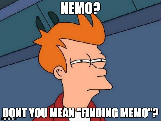 Futurama Fry Meme | NEMO? DONT YOU MEAN "FINDING MEMO"? | image tagged in memes,futurama fry | made w/ Imgflip meme maker