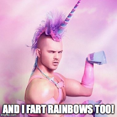 Unicorn MAN | AND I FART RAINBOWS TOO! | image tagged in memes,unicorn man | made w/ Imgflip meme maker