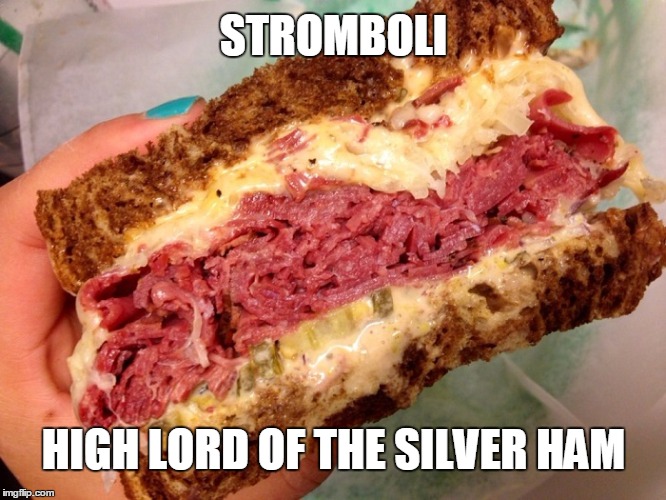 Reuben Sandwich | STROMBOLI HIGH LORD OF THE SILVER HAM | image tagged in reuben sandwich | made w/ Imgflip meme maker