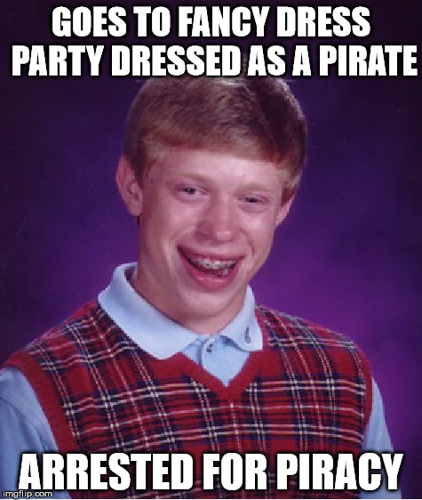 Bad Luck Brian Meme | GOES TO FANCY DRESS PARTY DRESSED AS A PIRATE ARRESTED FOR PIRACY | image tagged in memes,bad luck brian | made w/ Imgflip meme maker