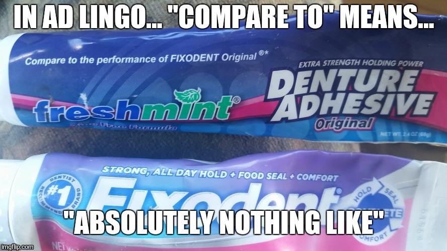 DENTURE CREAM, LIES IN ADVERTISING. | IN AD LINGO... "COMPARE TO" MEANS... "ABSOLUTELY NOTHING LIKE" | image tagged in advertisement terminology,dentist,advertising,memes,false | made w/ Imgflip meme maker