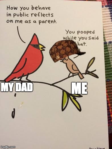 MY DAD ME | image tagged in happy b-day funny card,scumbag | made w/ Imgflip meme maker