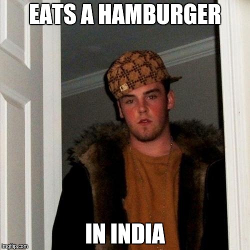 Scumbag Steve | EATS A HAMBURGER IN INDIA | image tagged in memes,scumbag steve | made w/ Imgflip meme maker