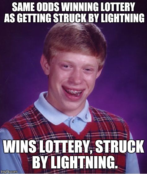 Bad Luck Brian Meme | SAME ODDS WINNING LOTTERY AS GETTING STRUCK BY LIGHTNING WINS LOTTERY, STRUCK BY LIGHTNING. | image tagged in memes,bad luck brian | made w/ Imgflip meme maker
