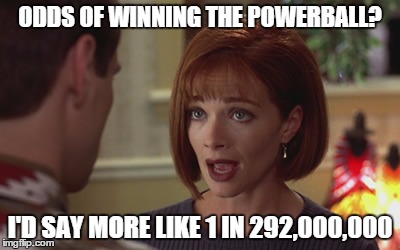 Odds of Winning The Powerball | ODDS OF WINNING THE POWERBALL? I'D SAY MORE LIKE 1 IN 292,000,000 | image tagged in powerball,dumb and dumber | made w/ Imgflip meme maker