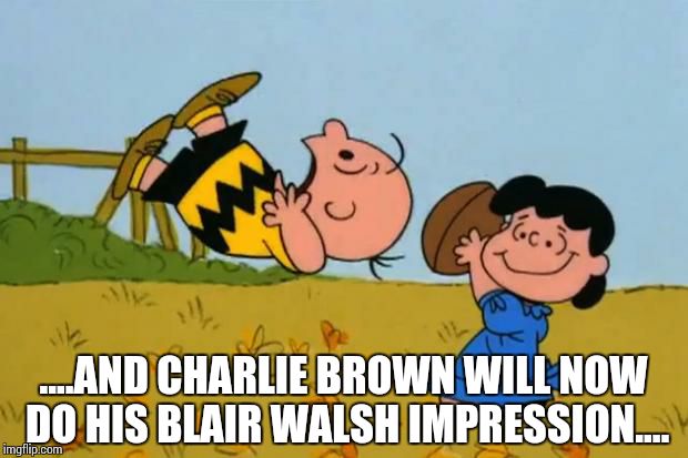 ...and in NFL playoff news.... | ....AND CHARLIE BROWN WILL NOW DO HIS BLAIR WALSH IMPRESSION.... | image tagged in charlielucyfootball | made w/ Imgflip meme maker