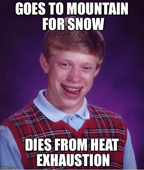 Bad Luck Brian Meme | GOES TO MOUNTAIN FOR SNOW DIES FROM HEAT EXHAUSTION | image tagged in memes,bad luck brian | made w/ Imgflip meme maker