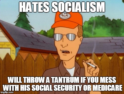 Dropout conservative  | HATES SOCIALISM WILL THROW A TANTRUM IF YOU MESS WITH HIS SOCIAL SECURITY OR MEDICARE | image tagged in dropout conservative,socialism,social security,medicare | made w/ Imgflip meme maker
