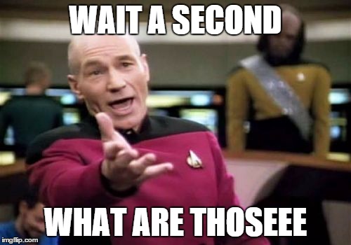 Picard Wtf | WAIT A SECOND WHAT ARE THOSEEE | image tagged in memes,picard wtf | made w/ Imgflip meme maker