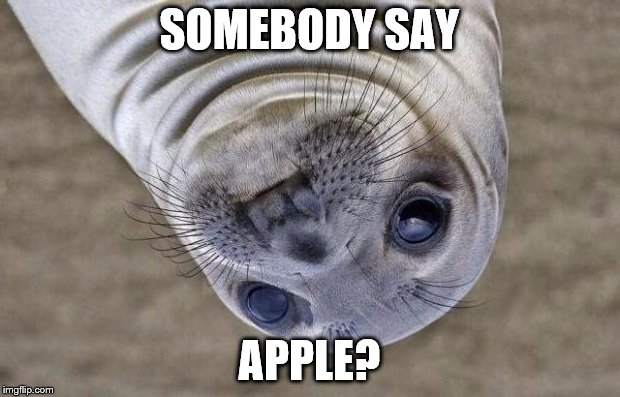 Awkward Moment Sealion Meme | SOMEBODY SAY APPLE? | image tagged in memes,awkward moment sealion | made w/ Imgflip meme maker