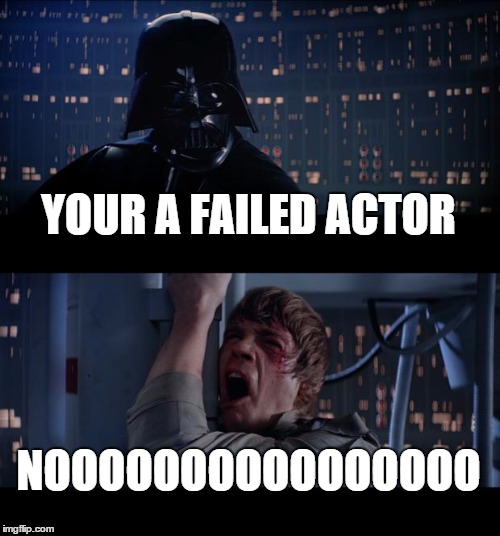 Star Wars No | YOUR A FAILED ACTOR NOOOOOOOOOOOOOOOO | image tagged in memes,star wars no | made w/ Imgflip meme maker