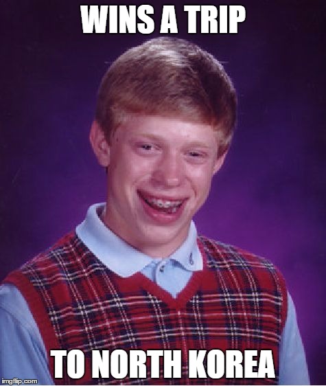 Bad Luck Brian | WINS A TRIP TO NORTH KOREA | image tagged in memes,bad luck brian | made w/ Imgflip meme maker