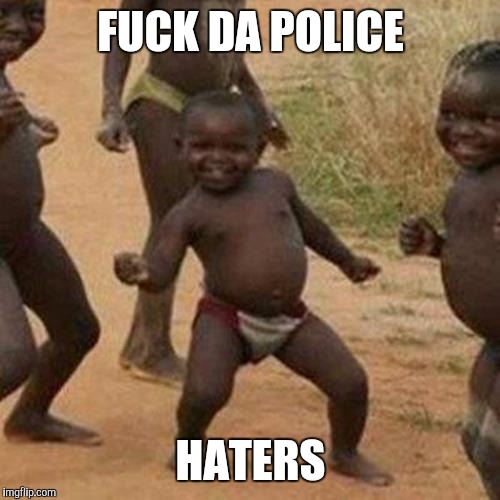 Third World Success Kid Meme | F**K DA POLICE HATERS | image tagged in memes,third world success kid | made w/ Imgflip meme maker