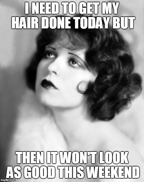 I NEED TO GET MY HAIR DONE TODAY BUT THEN IT WON'T LOOK AS GOOD THIS WEEKEND | image tagged in weekend,hair,the struggle,the struggle is real | made w/ Imgflip meme maker