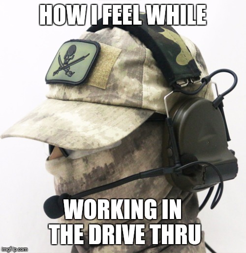 HOW I FEEL WHILE WORKING IN THE DRIVE THRU | image tagged in drive thru,work,fast food,job | made w/ Imgflip meme maker