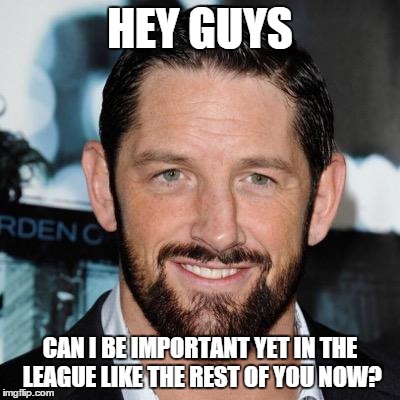 HEY GUYS CAN I BE IMPORTANT YET IN THE LEAGUE LIKE THE REST OF YOU NOW? | made w/ Imgflip meme maker