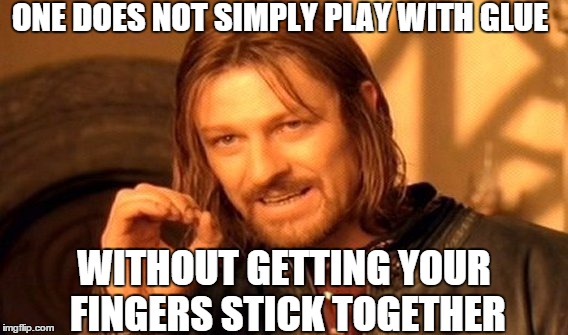 One Does Not Simply Meme | ONE DOES NOT SIMPLY PLAY WITH GLUE WITHOUT GETTING YOUR FINGERS STICK TOGETHER | image tagged in memes,one does not simply | made w/ Imgflip meme maker
