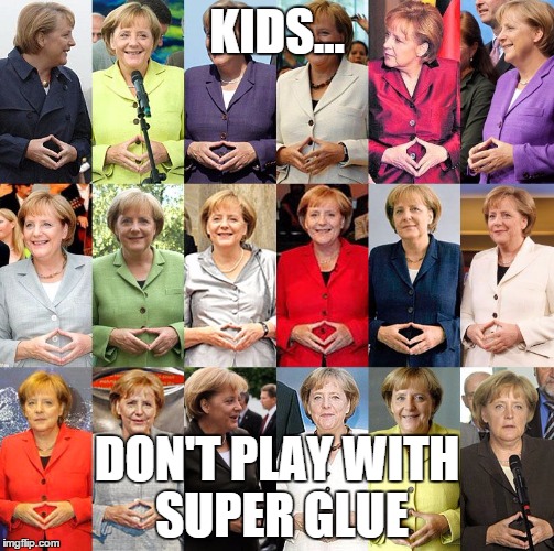 KIDS... DON'T PLAY WITH SUPER GLUE | image tagged in funny memes,merkel,politics | made w/ Imgflip meme maker