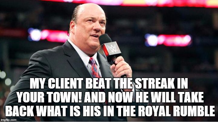 MY CLIENT BEAT THE STREAK IN YOUR TOWN! AND NOW HE WILL TAKE BACK WHAT IS HIS IN THE ROYAL RUMBLE | made w/ Imgflip meme maker