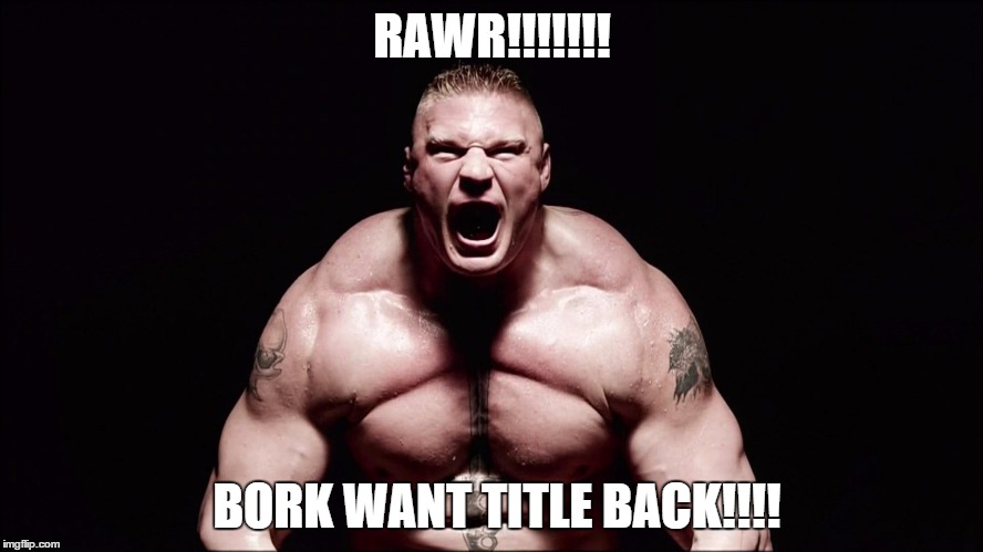 RAWR!!!!!!! BORK WANT TITLE BACK!!!! | made w/ Imgflip meme maker