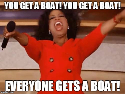 oprah | YOU GET A BOAT! YOU GET A BOAT! EVERYONE GETS A BOAT! | image tagged in oprah | made w/ Imgflip meme maker