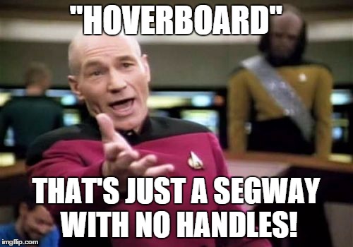 Picard Wtf Meme | "HOVERBOARD" THAT'S JUST A SEGWAY WITH NO HANDLES! | image tagged in memes,picard wtf | made w/ Imgflip meme maker