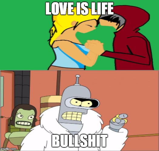 love is life | LOVE IS LIFE BULLSHIT | image tagged in haters,lovers,bullshit | made w/ Imgflip meme maker