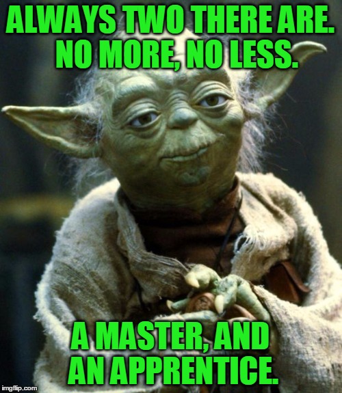 Star Wars Yoda Meme | ALWAYS TWO THERE ARE.  NO MORE, NO LESS. A MASTER, AND AN APPRENTICE. | image tagged in memes,star wars yoda | made w/ Imgflip meme maker
