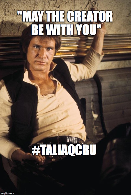Han Solo | "MAY THE CREATOR BE WITH YOU" #TALIAQCBU | image tagged in memes,han solo | made w/ Imgflip meme maker